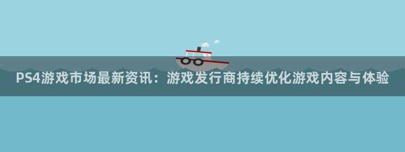 赢咖娱乐测速登陆：PS4游戏市场最新资讯：游戏发行商持续优化