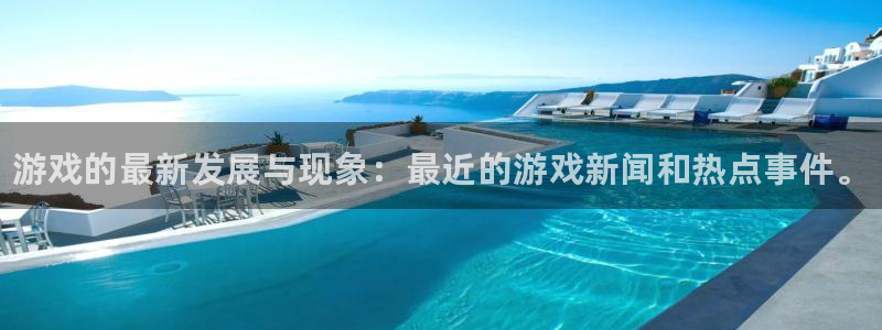 赢咖娱乐平台登陆：游戏的最新发展与现象：最近的游戏新闻和热点